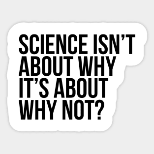 Science Is About Why Not Scientist Sticker